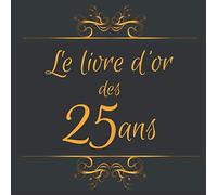Livre d'or des 25ans: Livre d'or de la fête des 25ans - 100 pages - Thème noir et or avec ornements - Félicitations écrites - Joyeux anniversaire !