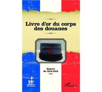 Association pour l'Histoire de l'Adminis – Livre d'or du corps des douanes – 1914-1918 – Broché