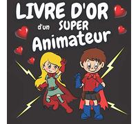 Livre d'Or d'un SUPER ANIMATEUR: Carnet à remplir par les enfants, les parents, les collègues... pour y noter de gentils messages avec des mots ou des ... offrir pour l'animateur préféré de son enfant