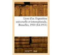 Livre d'or. Exposition universelle et internationale, Bruxelles, 1910 - Exposition Internationale - Hachette Bnf - broché - Livre
