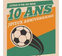 Livre d'Or Foot de Mes 10 Ans Joyeux Anniversaire: Livre Cadeau Anniversaire 10 Ans, Souvenirs, Félicitations et Remerciements des Invités | Format ... 10 ans | Motif Foot - Ballon de Football |