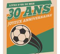 Livre d'Or Foot De Mes 30 Ans Joyeux Anniversaire: Livre Cadeau Anniversaire 30 Ans, Souvenirs, Félicitations et Remerciements des Invités | Format ... x 21 cm | Motif Foot - Ballon de Football |