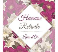 Livre d'Or Heureuse Retraite: Livre d'or fleuris à compléter | 100 Pages | 8.5 x 8.5 Pouces | Cadeau de départ à la retraite pour les femmes | Heureuse Retraite