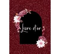 Livre d'or: Mariage, Anniversaire, Baptême, Noces de mariage, EVJF, Naissance, Baby Shower | Thème Bordeaux doré fleurs | chic | Paillette