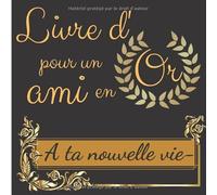 Livre d'Or pour un ami en Or - A ta nouvelle vie: Cadeau pour un pot de départ ; déménagement, départ en long voyage ou autre changement de vie majeur | 21 x 21 cm, 75 pages à personnaliser