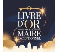 Livre d'Or pour un Maire Exceptionnel: Livre de Messages pour un Maire en Or | Cadeau Personnalisé pour Départ, Retraite ou Fin de Mandat
