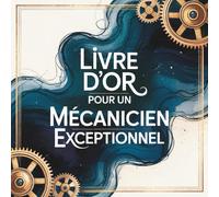 Livre d'Or pour un Mécanicien Exceptionnel: Livre de Messages pour un Mécanicien en Or | Cadeau Personnalisé Mécano Départ, Retraite ou Anniversaire