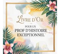 Livre d'Or pour un Prof d’Histoire Exceptionnel: Cadeau Personnalisé pour un Professeur d'Histoire en Or | Carnet Messages Départ, Remerciements
