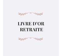 Livre d'or retraite: Messages, souvenirs et vœux pour un nouveau chapitre de vie.