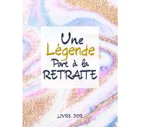 Livre D'or Retraite : Une Légende part à la Retraite: Souvenir d’aurevoir pour un Chef ou collègue, Cadeau Retraite pour Femme et Homme - Grand Format