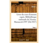 Livre du cuer d'amours espris. Bibliothèque nationale de Vienne. Manuscrit 2597. Tome 1 - Rene I - Hachette Bnf - broché - Livre