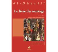 LIVRE DU MARIAGE (LE) - KITâB Kitâb an-nikâh - Muhammad Ibn Muhammad Abu Hamid L'imam Al-Ghazali - Albouraq - broché - Essai