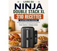LIVRE DU NINJA DOUBLE STACK XL 310 RECETTES ILLUSTRÉES EN COULEUR Recettes faciles et gourmandes pour maîtriser les 2 tiroirs, les 4 niveaux de cuisson, SYNC, MATCH et DOUBLE STACK