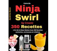 Livre du Ninja Swirl by Creami: L’Art de la Glace Maison Avec 350 Recettes exclusives, onctueuses et créatives