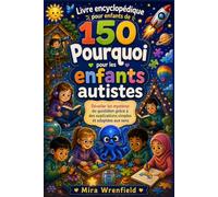 Livre encyclopédique pour enfants de 150 Pourquoi pour les enfants autistes: Dévoiler les mystères du quotidien grâce à des explications simples et adaptées aux sens