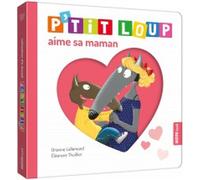 Eléonore Thuillier – P'tit Loup aime sa maman – Illustré par Orianne Lallemand