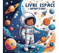 Livre espace enfant 8 ans: Exploration Cosmique pour Jeunes Esprits , Découvrir les Mystères de l'Univers, des Planètes aux Étoiles, à Travers Jeux et Aventures - Idéal pour les 8-12 ans