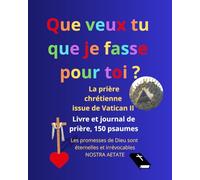 Livre et journal de prière, avec les 150 psaumes: Les promesses de Dieu sont éternelles et irrévocables (Nostra Aetate, Vatican II), que veux tu que je fasse pour toi ? (Marc 10:51, Luc 18:41)
