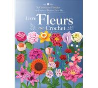 Livre Fleurs au Crochet: 26 Créations Florales au Crochet à Réaliser Pas à Pas