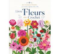 Livre Fleurs au Crochet: 26 Créations Florales au Crochet à Réaliser Pas à Pas
