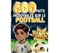 LIVRE FOOT ENFANT - 600 FAITS INCROYABLES SUR LE FOOTBALL: Le Grand Livre de Moments Étonnants, les Records Surprenants et les Anecdotes Inédites Qui ... cadeau garçon fille enfants 6 ans à 15 ans