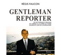 Livre - Gentleman Reporter - De Mitterrand à Reagan - Journalisme - 40 ans d'expérience - Public adulte