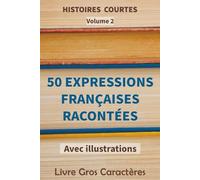 Livre Gros Caractères - 50 Expressions Françaises Racontées avec illustrations - Histoires courtes volume 2: Lecture facile pour personnes âgées, ... mémoire, la curiosité et le plaisir de lire