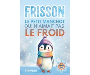 Livre illustré pour enfants de 4 ans à 8 ans: Frisson, le petit manchot qui n'aimait pas le froid, une histoire adorable sur l’amitié, le courage et ... des autres. Idée cadeau fille et garçon.
