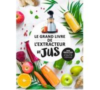 Livre - Larousse - Le grand livre de L'extracteur de jus - 300 recettes - Bienfaits des fruits et légumes