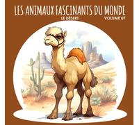 Livre Les Animaux Fascinants du Monde - Volume 7: Le Désert: Explorez le désert aride et rencontrez le dromadaire, la Gazelle, le chacal et bien ... du désert magnifiquement illustrées.
