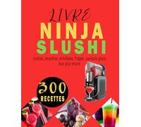 LIVRE NINJA SLUSHI: 300 Recettes délicieuses, variées et faciles pour tous les goûts