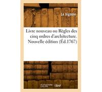 Livre nouveau ou Règles des cinq ordres d'architecture. Nouvelle édition