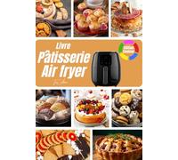 Livre Pâtisserie Air Fryer - Français: Des desserts irrésistibles, plus sains… et prêts en un temps record