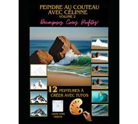 Livre Peindre au Couteau avec Célinne Volume 2: Décomposez, Créez, Profitez