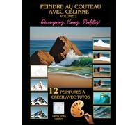Livre Peindre au Couteau avec Célinne Volume 2: Décomposez, Créez, Profitez
