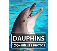 Livre Photo Dauphins - Livre Photo Animaux - Grande Collection Étonnante: 100 Belles Photos Dans Ce Fantastique Livre De Dauphin - Pour Enfants Et Adultes