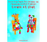 Livre Pour Faire Des Animaux au Amigurumi Crochet Français Girafe et Chat: Photos en Couleurs étape par étape - Niveau pour les Débutants