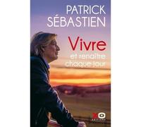 Livre - Sébastien Patrick - VIVRE ET RENAITRE CHAQUE JOUR - Résilience - Épreuves de la vie - Inspiration