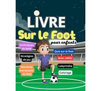 Livre sur le football pour enfants: Livre pour enfants sur le foot: Explorez le monde du football : Histoire, règles et légendes du jeu pour les ... :quiz sur le foot, labyrinthe et coloriage.
