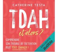 Livre sur le TDAH - TDAH, et alors ? - Catherine Testa - Guide pratique - Trouble de l’attention
