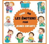 Livre sur les Émotions pour Jeunes Enfants: Tout sur les premiers sentiments des enfants pour les garçons, les filles et les parents qui veulent ... préscolaire. Exercices intéressants inclus
