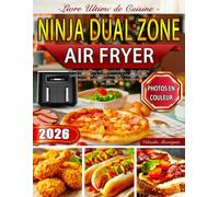 Livre Ultime de Cuisine Ninja Dual Zone Air Fryer: Recettes rapides et croustillantes - des photos colorées pour chaque recette | Vivez chaque repas comme un nouveau moment de plaisir