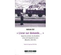 Livrer sur demande...: Quand les artistes, les dissidents et les Juifs fuyaient les nazis (Marseille, 1940-1941)