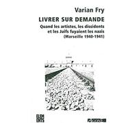 Livrer sur demande: Quand les artistes, les dissidents et les juifs fuyaient les nazis (Marseille 1940-1941)