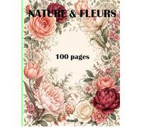 Livres de Coloriage Nature et Fleurs: 100 Images de Fleurs et Nature à Colorier