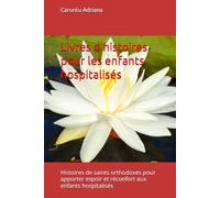 Livres d'histoires pour les enfants hospitalisés: Histoires de saints orthodoxes pour apporter espoir et réconfort aux enfants hospitalisés