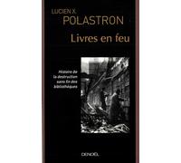 Livres en feu : Histoire de la destruction sans fin des bibliothèques