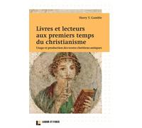 Livres et lecteurs aux premiers temps du christianisme: Usage et production des textes chrétiens antiques