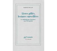 Livres pillés, lectures surveillées: Les bibliothèques françaises sous l'Occupation