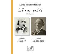 L'ivresse artiste - Baudelaire - Flaubert Baudelaire - Flaubert - Daniel Salvatore Schiffer - Samsa - broché - Essai